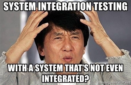 Jackie Chan wondering how one can do system integration testing with an system that isn't integrated.